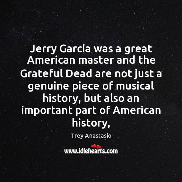 Jerry Garcia was a great American master and the Grateful Dead are Trey Anastasio Picture Quote
