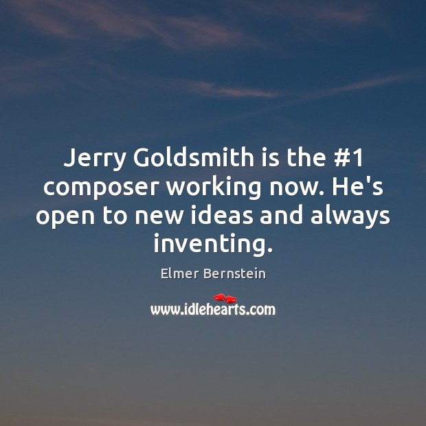 Jerry Goldsmith is the #1 composer working now. He’s open to new ideas Elmer Bernstein Picture Quote
