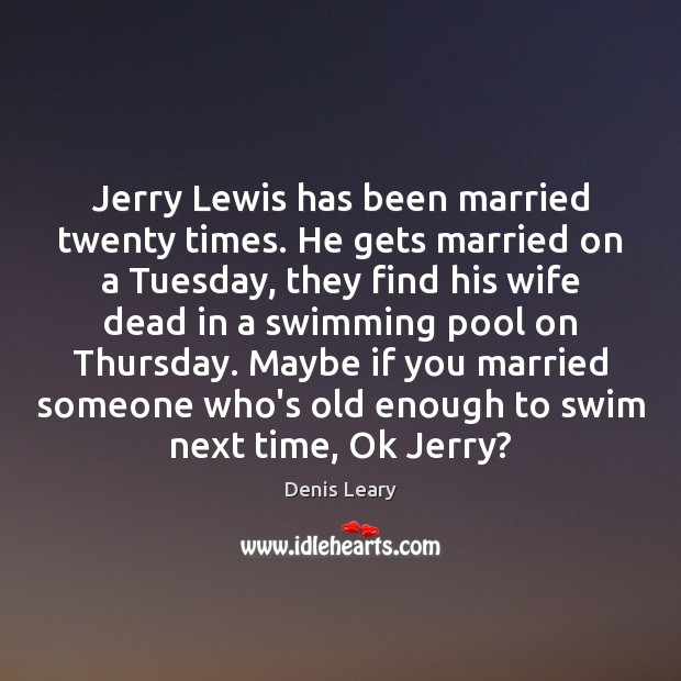 Jerry Lewis has been married twenty times. He gets married on a Denis Leary Picture Quote
