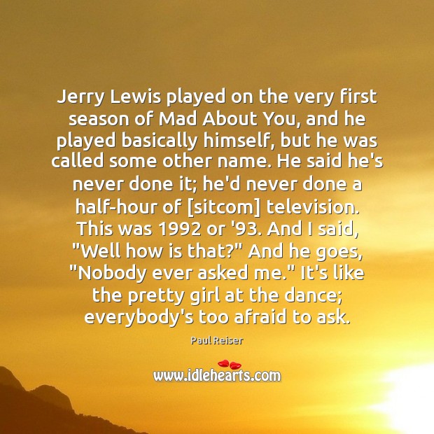 Jerry Lewis played on the very first season of Mad About You, Paul Reiser Picture Quote