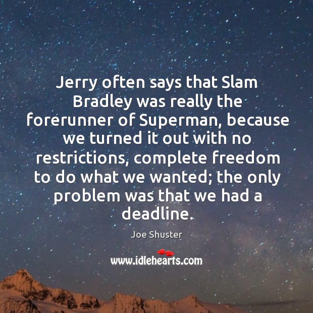 Jerry often says that slam bradley was really the forerunner of superman, because we turned it Joe Shuster Picture Quote