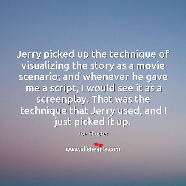 Jerry picked up the technique of visualizing the story as a movie scenario; and whenever he 