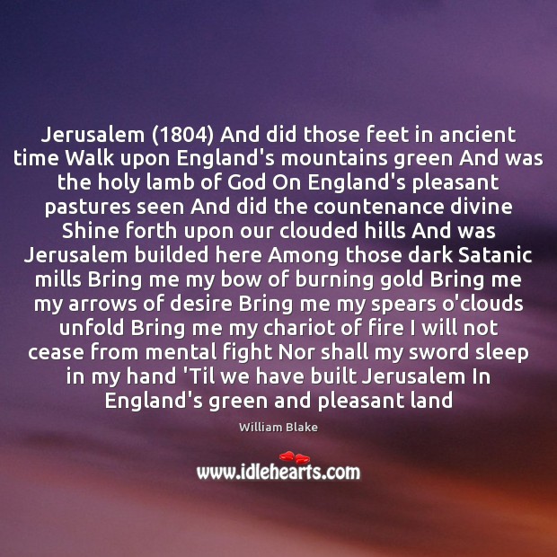 Jerusalem (1804) And did those feet in ancient time Walk upon England’s mountains William Blake Picture Quote