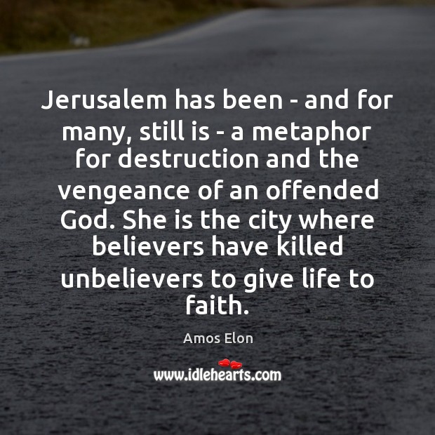 Jerusalem has been – and for many, still is – a metaphor Amos Elon Picture Quote