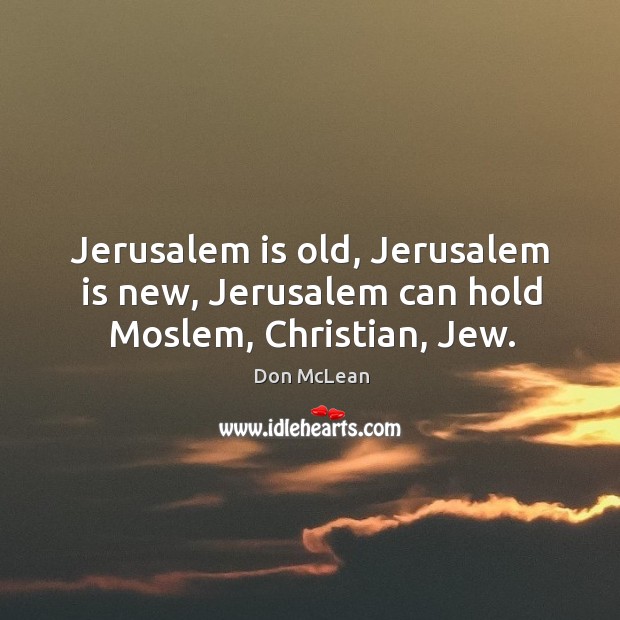 Jerusalem is old, Jerusalem is new, Jerusalem can hold Moslem, Christian, Jew. Image