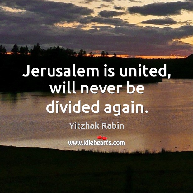 Jerusalem is united, will never be divided again. Image
