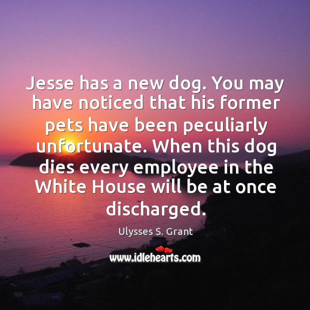 Jesse has a new dog. You may have noticed that his former Ulysses S. Grant Picture Quote