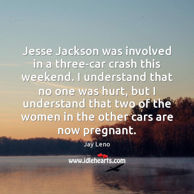 Jesse Jackson was involved in a three-car crash this weekend. I understand Image