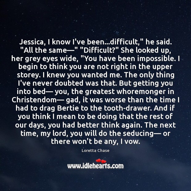 Jessica, I know I’ve been…difficult,” he said. “All the same—” “Difficult?” Loretta Chase Picture Quote
