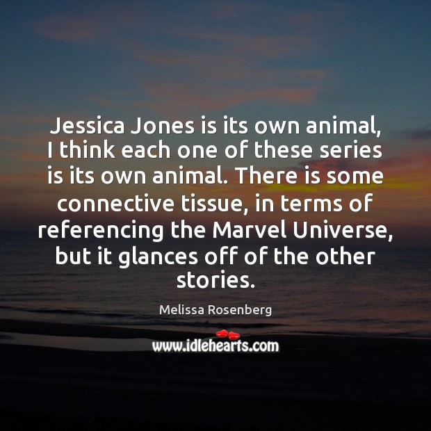Jessica Jones is its own animal, I think each one of these Melissa Rosenberg Picture Quote