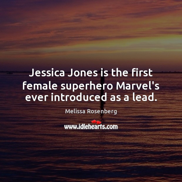 Jessica Jones is the first female superhero Marvel’s ever introduced as a lead. Melissa Rosenberg Picture Quote