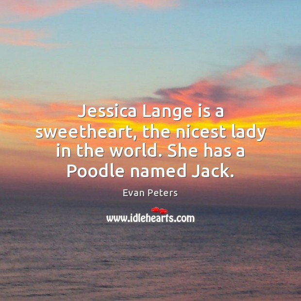 Jessica Lange is a sweetheart, the nicest lady in the world. She has a Poodle named Jack. Evan Peters Picture Quote