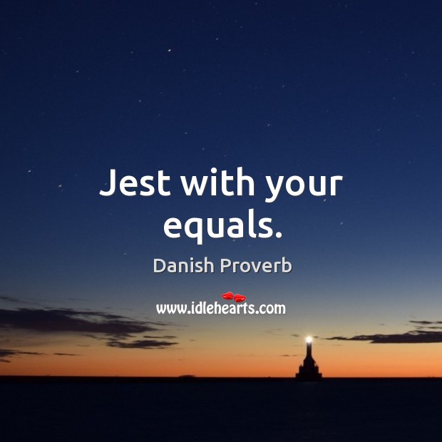 Jest with your equals. Danish Proverbs Image