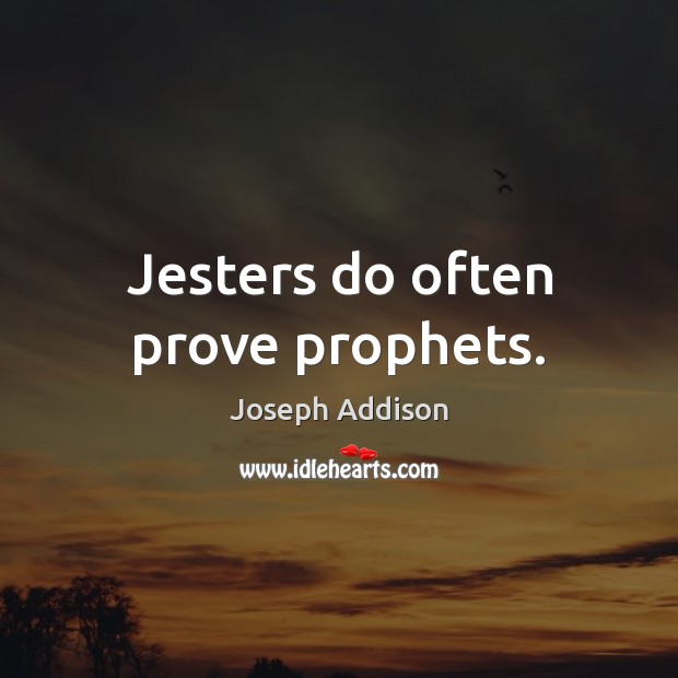Jesters do often prove prophets. Joseph Addison Picture Quote