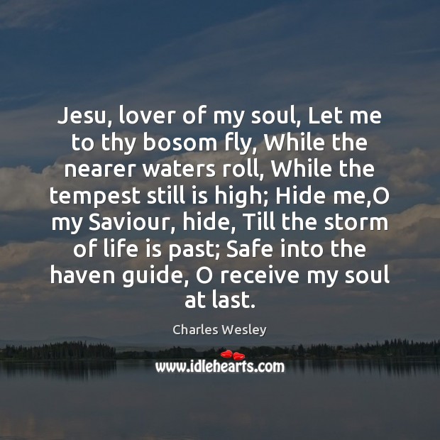Jesu, lover of my soul, Let me to thy bosom fly, While 