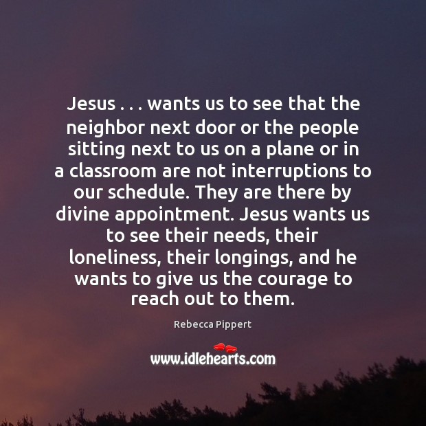 Jesus . . . wants us to see that the neighbor next door or the Rebecca Pippert Picture Quote