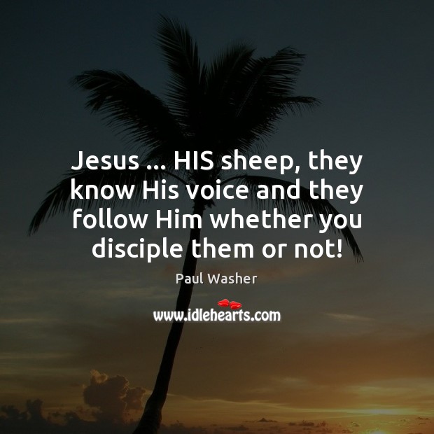 Jesus … HIS sheep, they know His voice and they follow Him whether Paul Washer Picture Quote