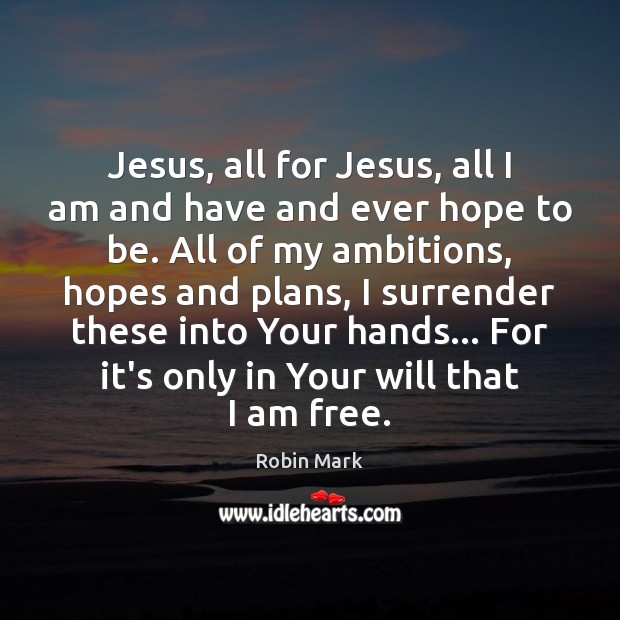 Jesus, all for Jesus, all I am and have and ever hope Robin Mark Picture Quote