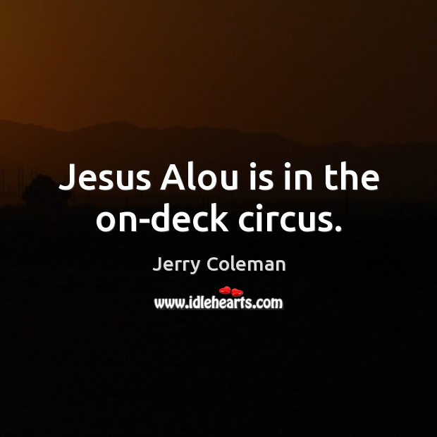 Jesus Alou is in the on-deck circus. Jerry Coleman Picture Quote