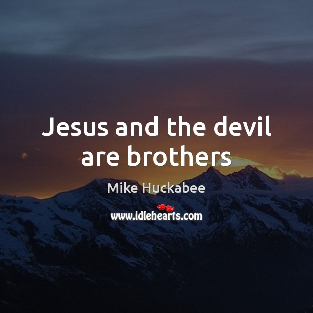 Jesus and the devil are brothers Brother Quotes Image