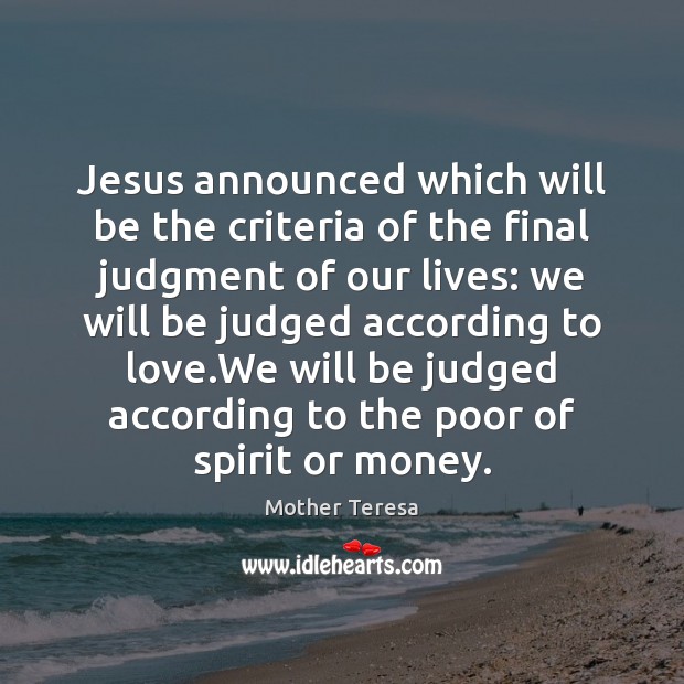 Jesus announced which will be the criteria of the final judgment of Mother Teresa Picture Quote