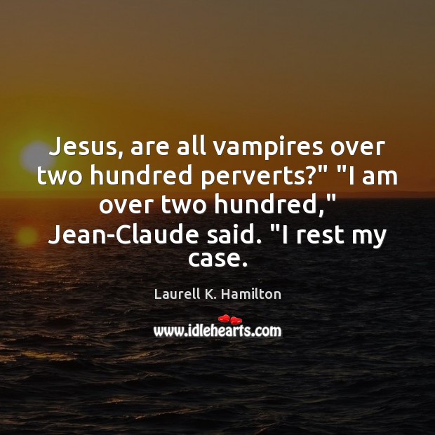 Jesus, are all vampires over two hundred perverts?” “I am over two Image