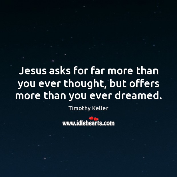 Jesus asks for far more than you ever thought, but offers more than you ever dreamed. Image