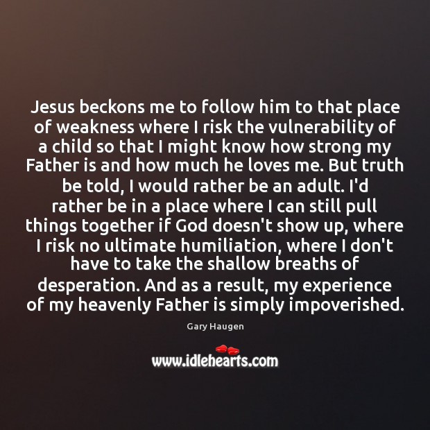Jesus beckons me to follow him to that place of weakness where Father Quotes Image