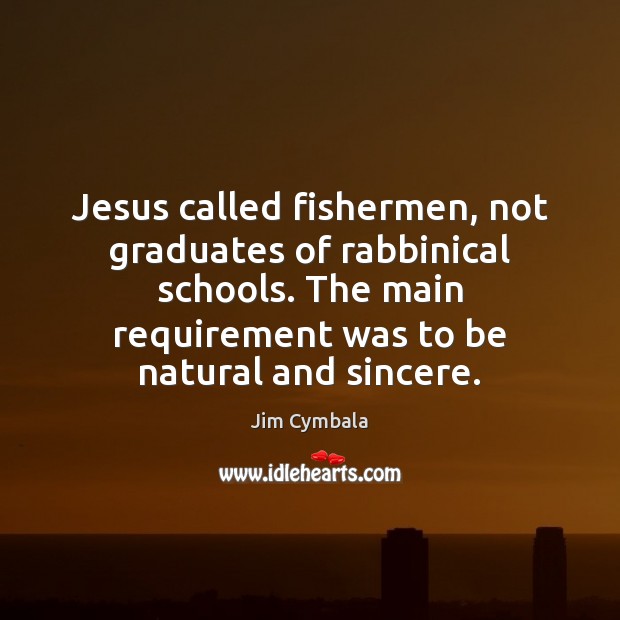 Jesus called fishermen, not graduates of rabbinical schools. The main requirement was Jim Cymbala Picture Quote