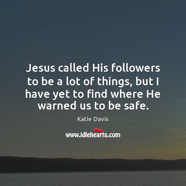 Jesus called His followers to be a lot of things, but I Katie Davis Picture Quote