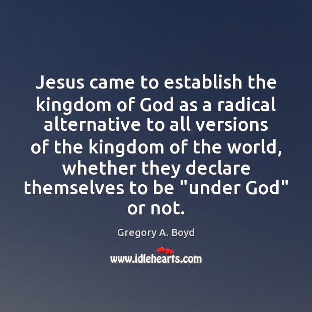 Jesus came to establish the kingdom of God as a radical alternative Gregory A. Boyd Picture Quote