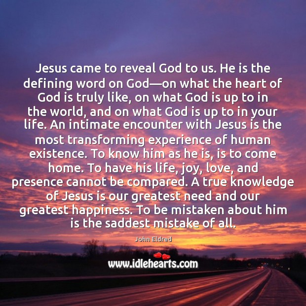 Jesus came to reveal God to us. He is the defining word Image