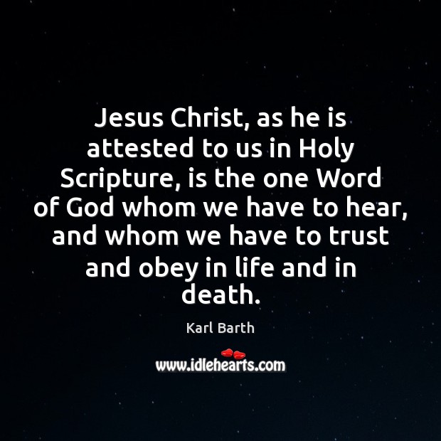 Jesus Christ, as he is attested to us in Holy Scripture, is Karl Barth Picture Quote