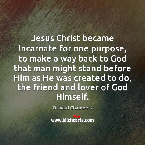 Jesus Christ became Incarnate for one purpose, to make a way back Oswald Chambers Picture Quote