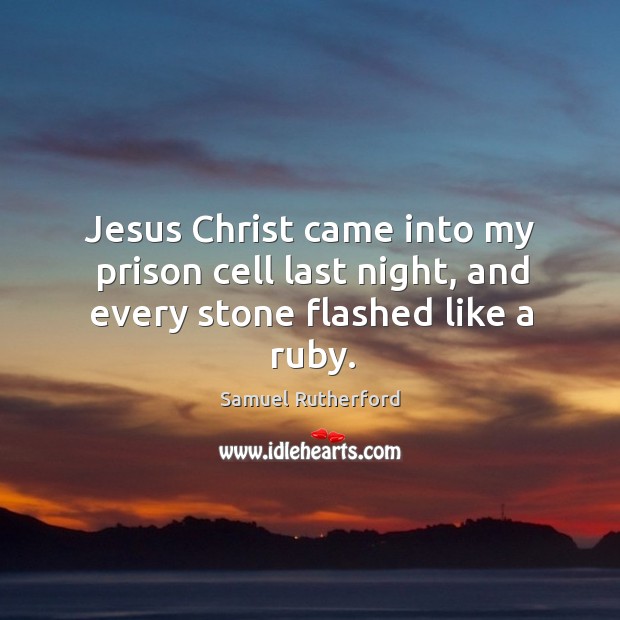 Jesus christ came into my prison cell last night, and every stone flashed like a ruby. Image