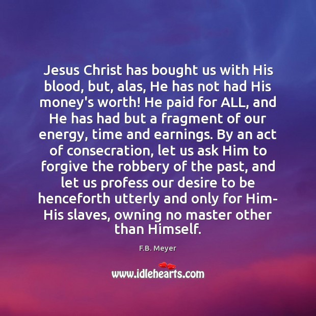 Jesus Christ has bought us with His blood, but, alas, He has F.B. Meyer Picture Quote