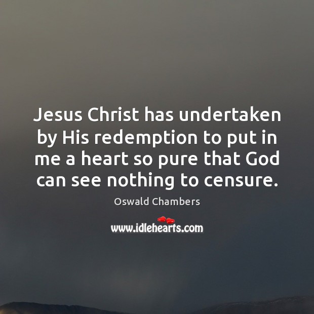 Jesus Christ has undertaken by His redemption to put in me a Oswald Chambers Picture Quote