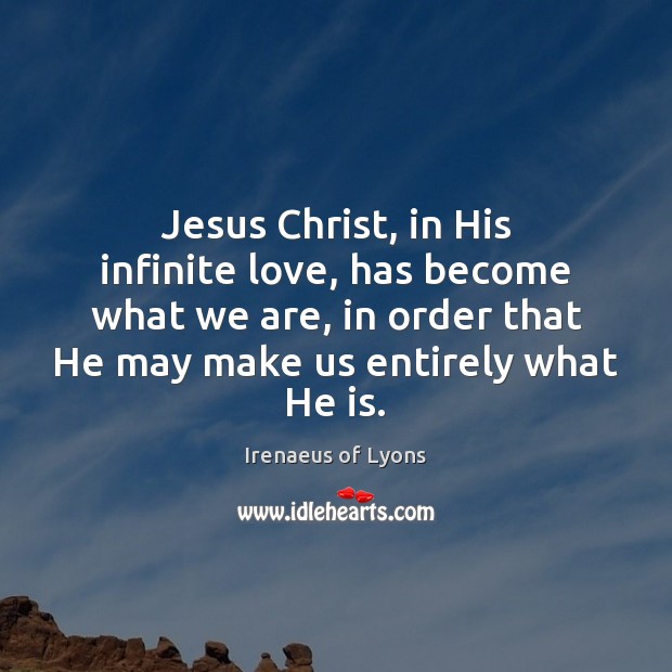 Jesus Christ, in His infinite love, has become what we are, in Irenaeus of Lyons Picture Quote