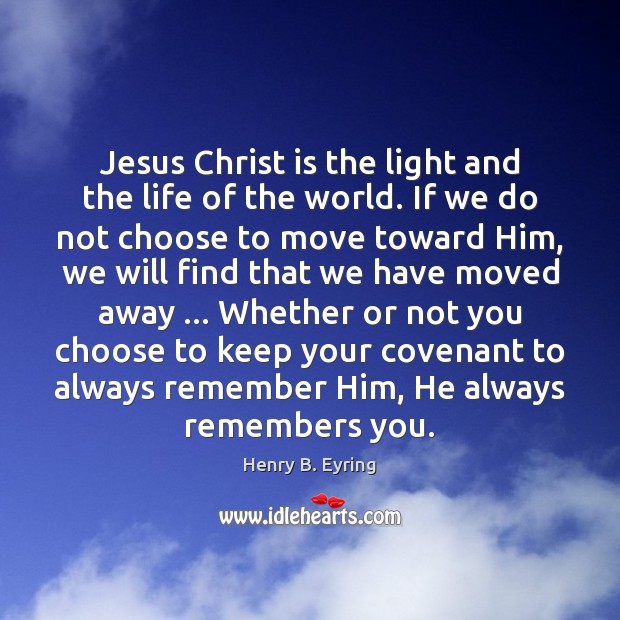 Jesus Christ is the light and the life of the world. If Henry B. Eyring Picture Quote