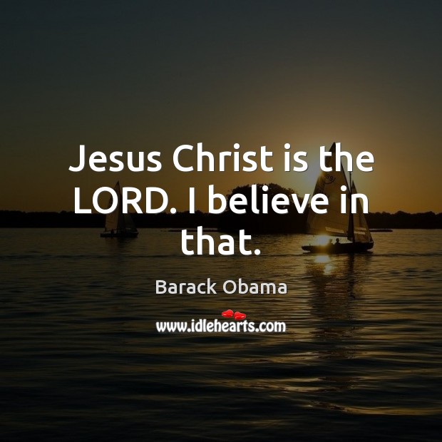 Jesus Christ is the LORD. I believe in that. Image