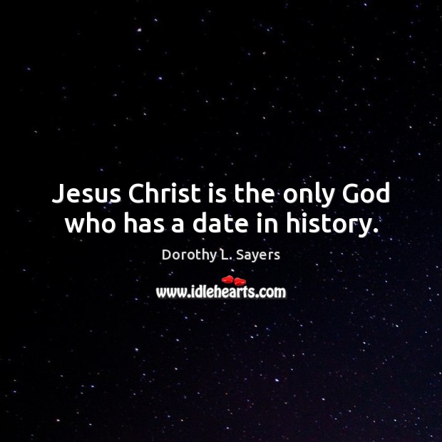 Jesus Christ is the only God who has a date in history. Image