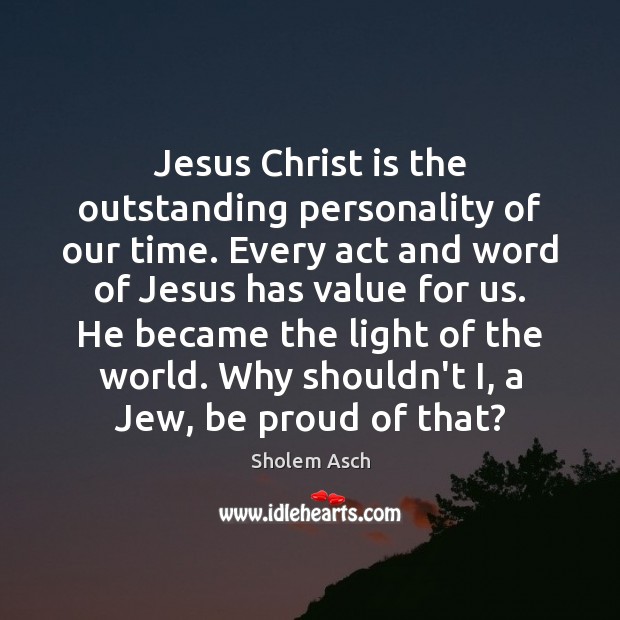 Jesus Christ is the outstanding personality of our time. Every act and Sholem Asch Picture Quote