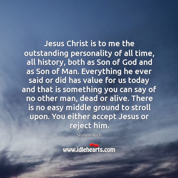 Jesus Christ is to me the outstanding personality of all time, all Sholem Asch Picture Quote