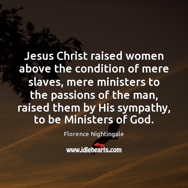 Jesus Christ raised women above the condition of mere slaves, mere ministers Image