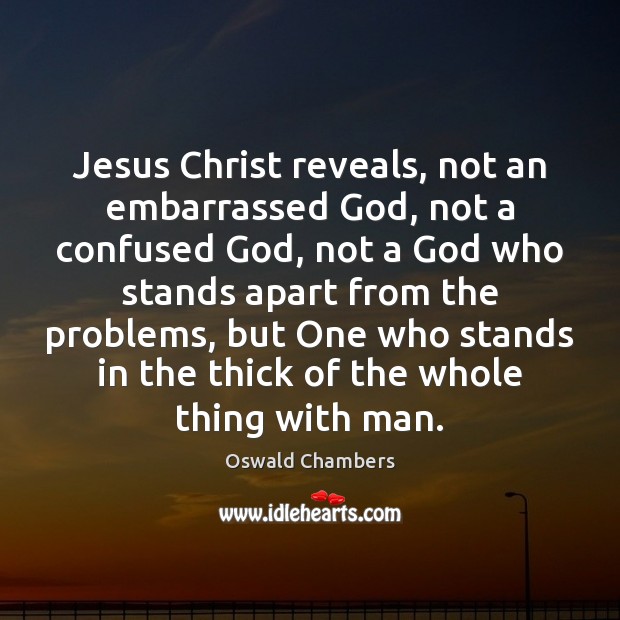 Jesus Christ reveals, not an embarrassed God, not a confused God, not Oswald Chambers Picture Quote