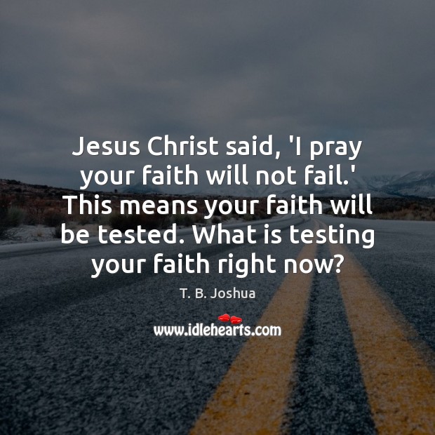 Jesus Christ said, ‘I pray your faith will not fail.’ This T. B. Joshua Picture Quote