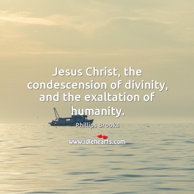 Jesus christ, the condescension of divinity, and the exaltation of humanity. Humanity Quotes Image