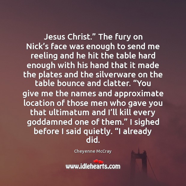 Jesus Christ.” The fury on Nick’s face was enough to send Cheyenne McCray Picture Quote