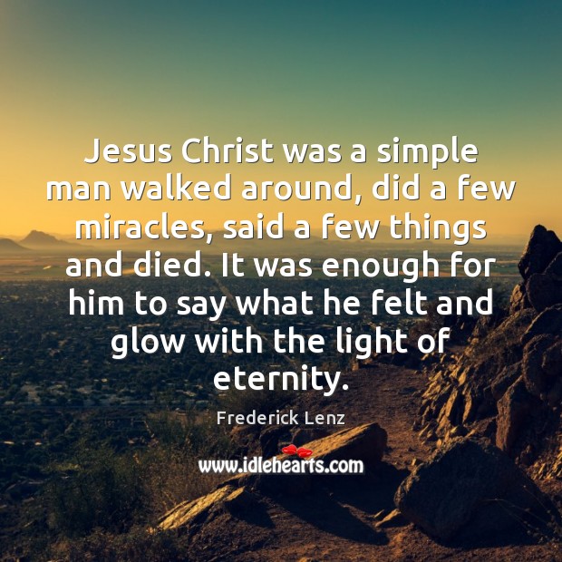 Jesus Christ was a simple man walked around, did a few miracles, Image
