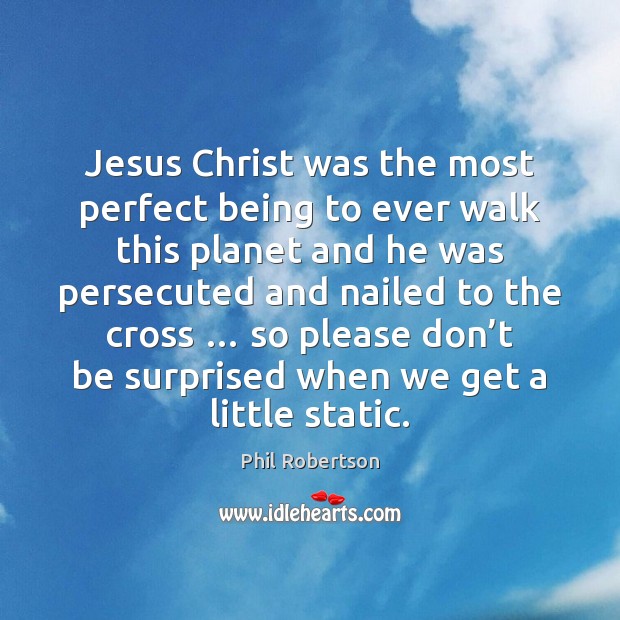Jesus Christ was the most perfect being to ever walk this planet Phil Robertson Picture Quote